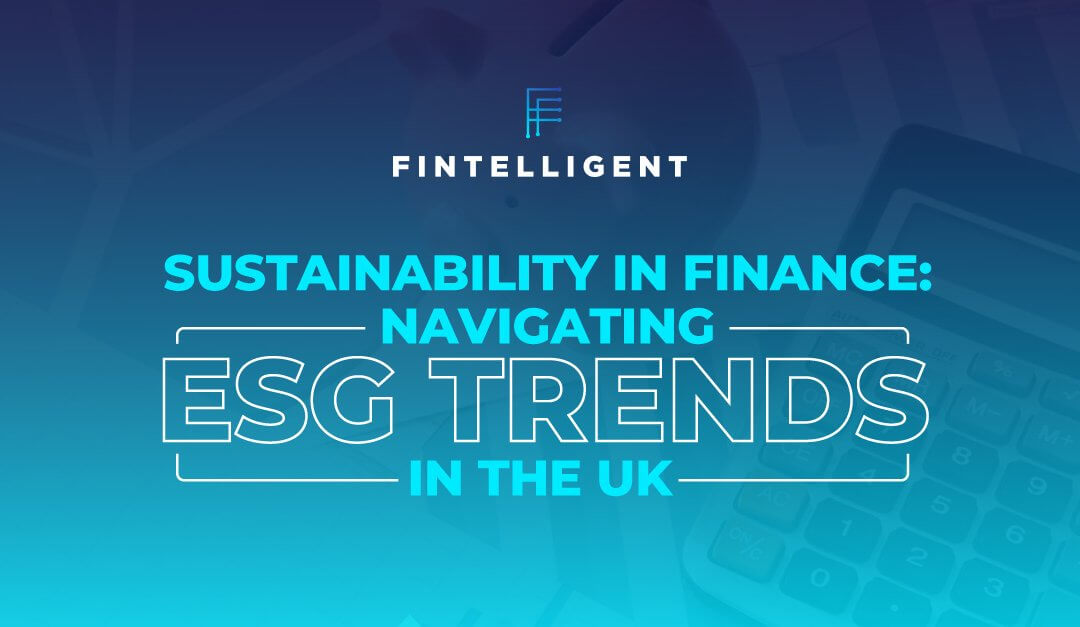 Sustainability in Finance: Navigating ESG Trends in the UK